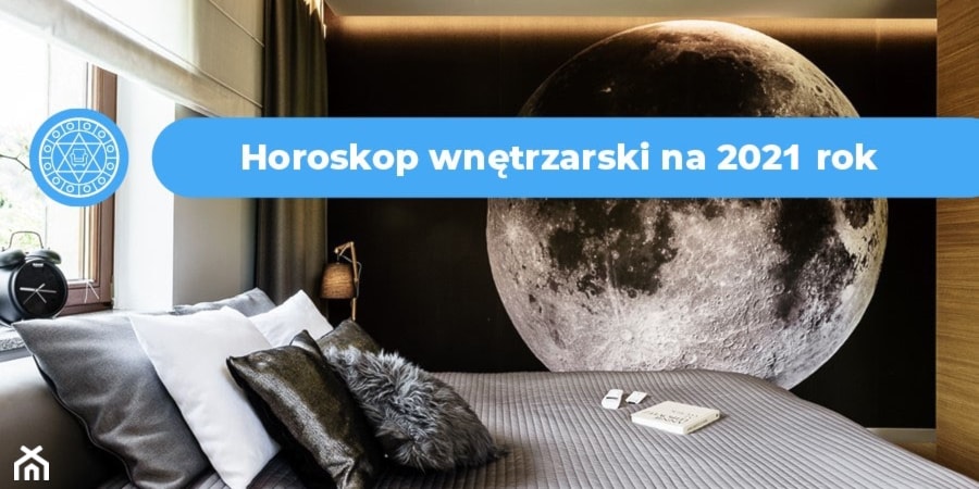 Horoskop wnętrzarski – co Cię czeka we wnętrzach w 2021 roku?