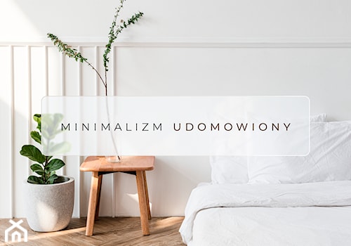 trend 7.2022 MINIMALIZM UDOMOWIONY - zdjęcie od Homebook.pl