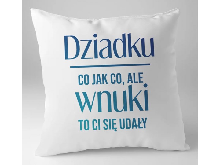 Dziadku, co jak co, ale wnuki to Ci się udały - poduszka z nadrukiem Poduszka dekoracyjna Poszewka dekoracyjna 38x38 cm Wzór Z napisami